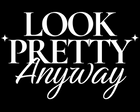 Look Pretty Anyway